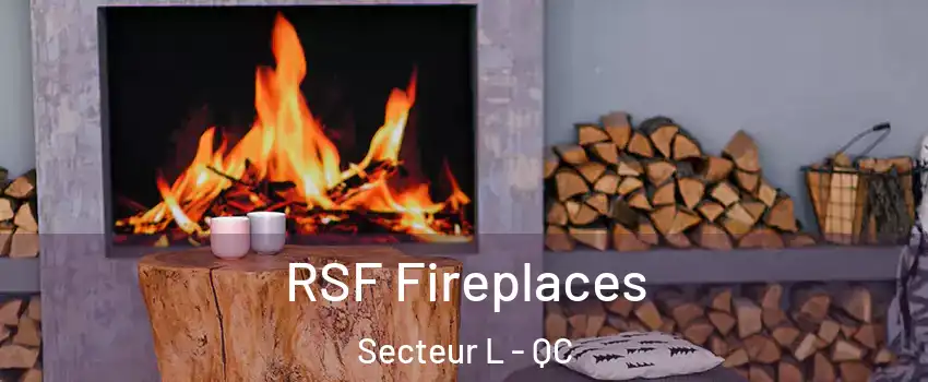  RSF Fireplaces Secteur L - QC