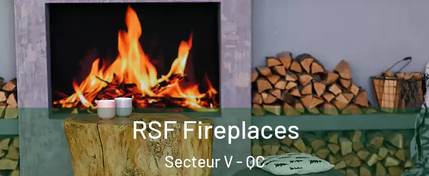  RSF Fireplaces Secteur V - QC