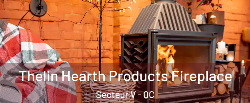  Thelin Hearth Products Fireplace Secteur V - QC