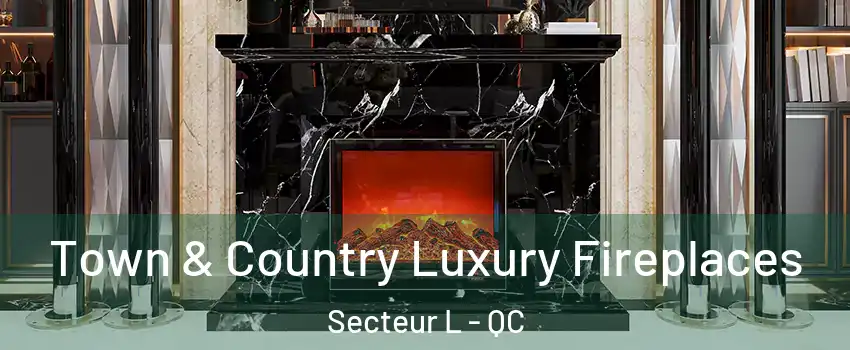 Town & Country Luxury Fireplaces Secteur L - QC