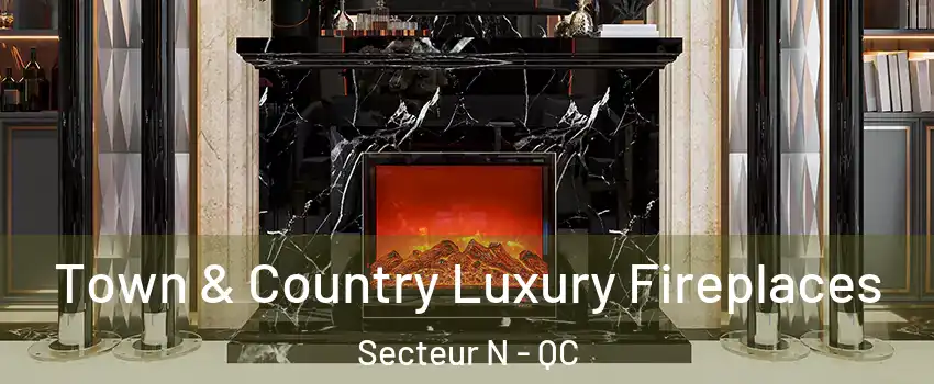  Town & Country Luxury Fireplaces Secteur N - QC