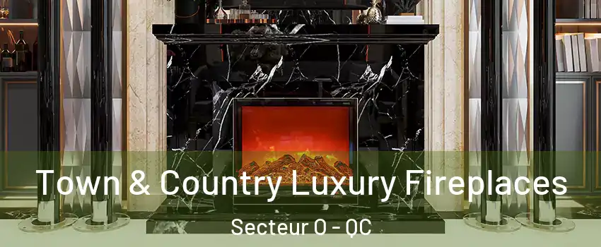  Town & Country Luxury Fireplaces Secteur O - QC