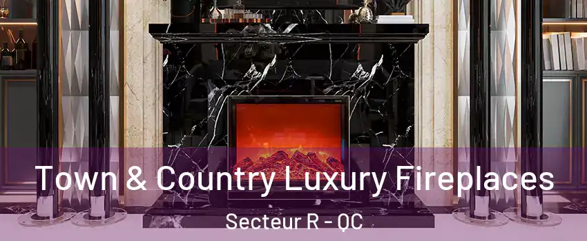  Town & Country Luxury Fireplaces Secteur R - QC