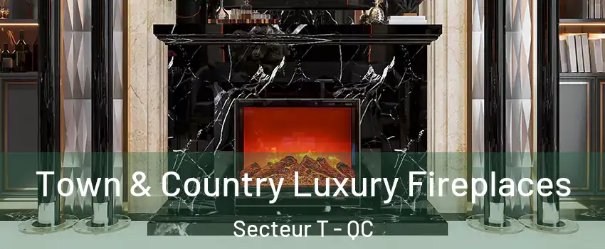  Town & Country Luxury Fireplaces Secteur T - QC