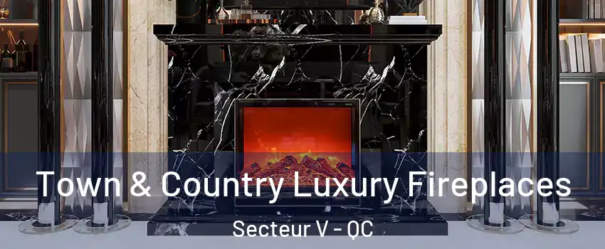  Town & Country Luxury Fireplaces Secteur V - QC