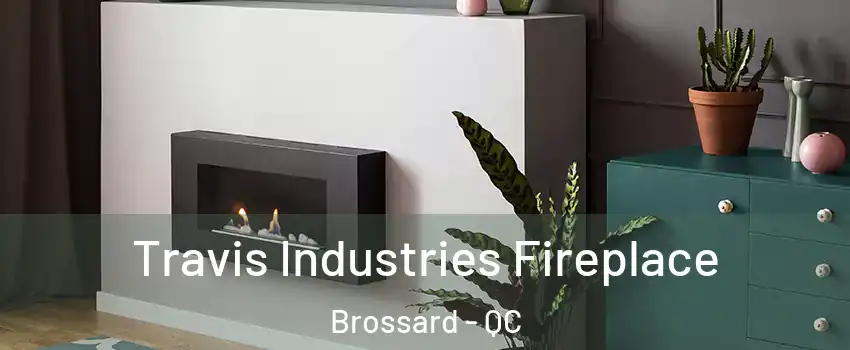 Travis Industries Fireplace Brossard - QC