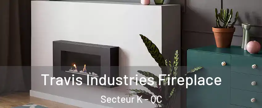  Travis Industries Fireplace Secteur K - QC