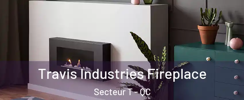  Travis Industries Fireplace Secteur T - QC