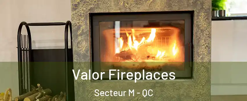  Valor Fireplaces Secteur M - QC