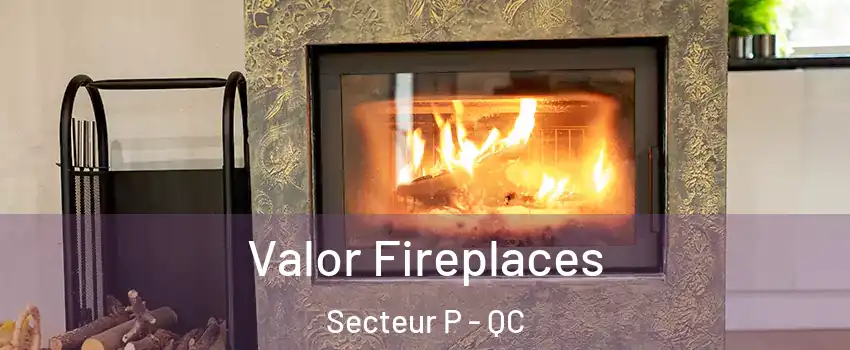  Valor Fireplaces Secteur P - QC