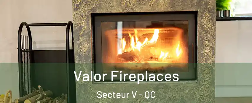  Valor Fireplaces Secteur V - QC