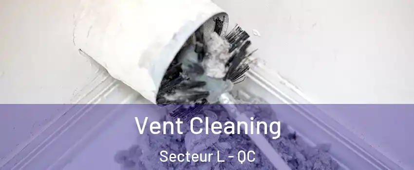  Vent Cleaning Secteur L - QC
