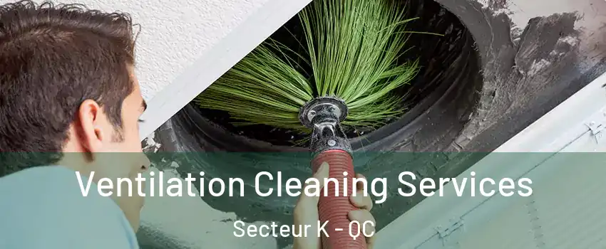  Ventilation Cleaning Services Secteur K - QC