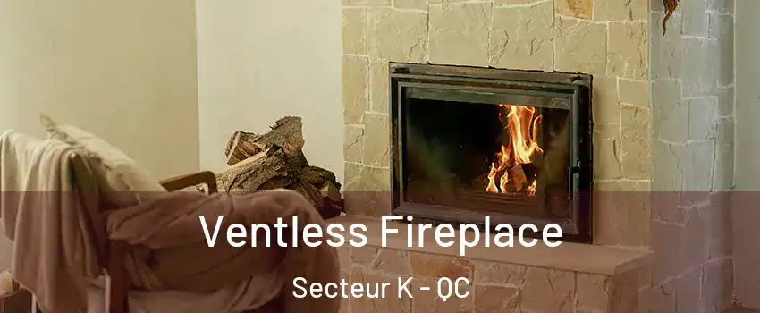  Ventless Fireplace Secteur K - QC