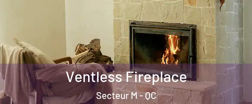  Ventless Fireplace Secteur M - QC