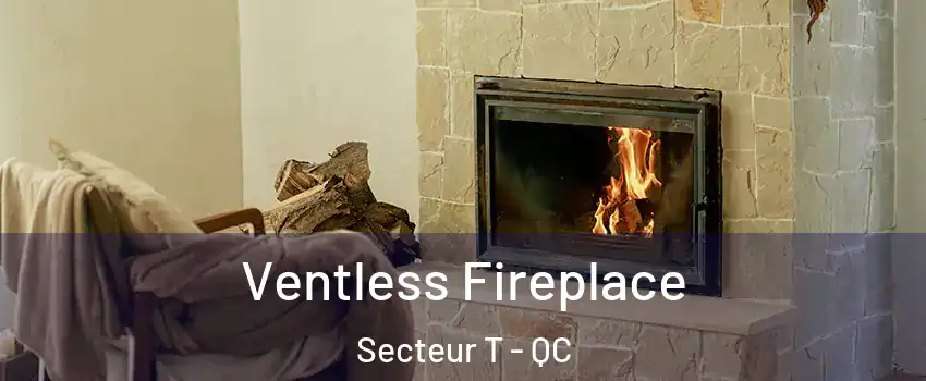  Ventless Fireplace Secteur T - QC