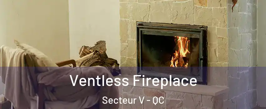  Ventless Fireplace Secteur V - QC