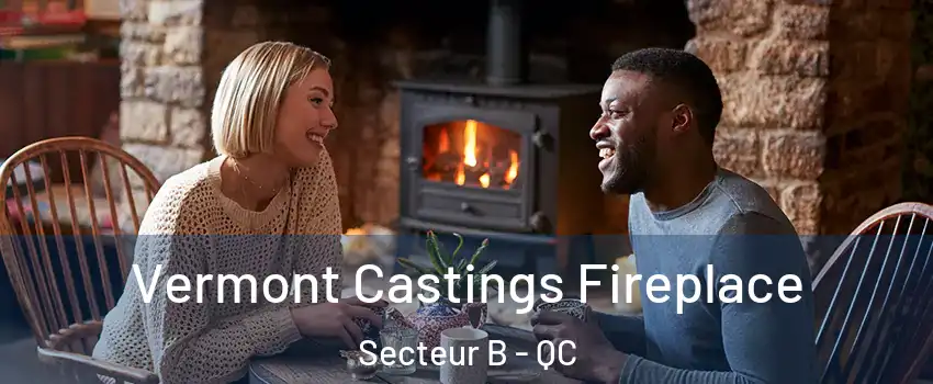  Vermont Castings Fireplace Secteur B - QC