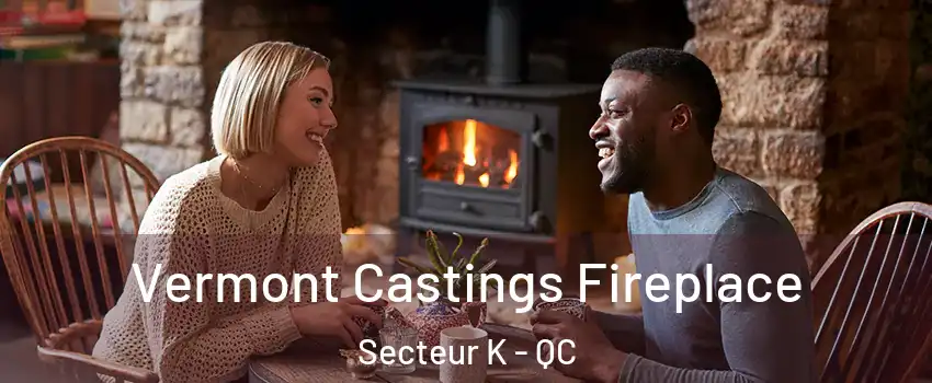 Vermont Castings Fireplace Secteur K - QC