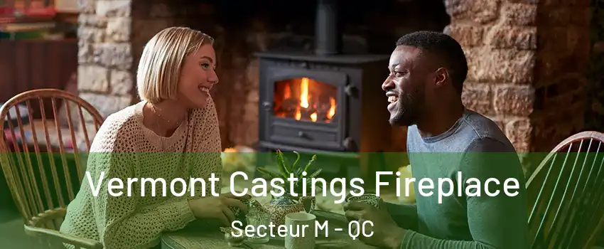 Vermont Castings Fireplace Secteur M - QC