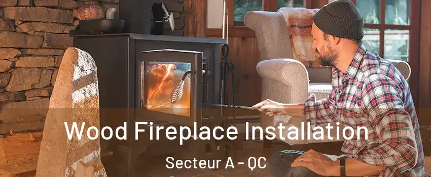  Wood Fireplace Installation Secteur A - QC