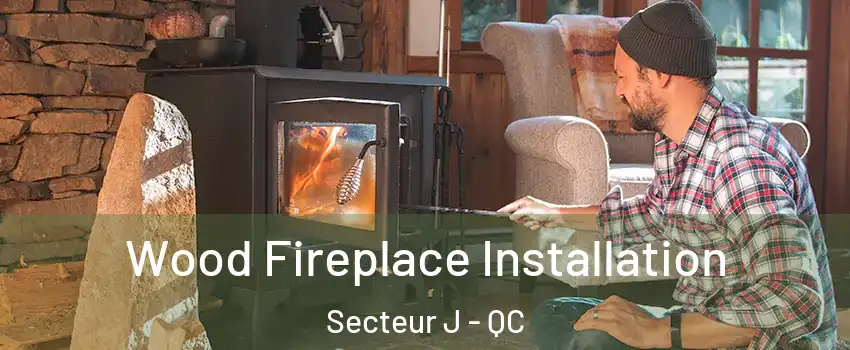 Wood Fireplace Installation Secteur J - QC
