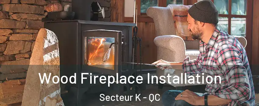  Wood Fireplace Installation Secteur K - QC