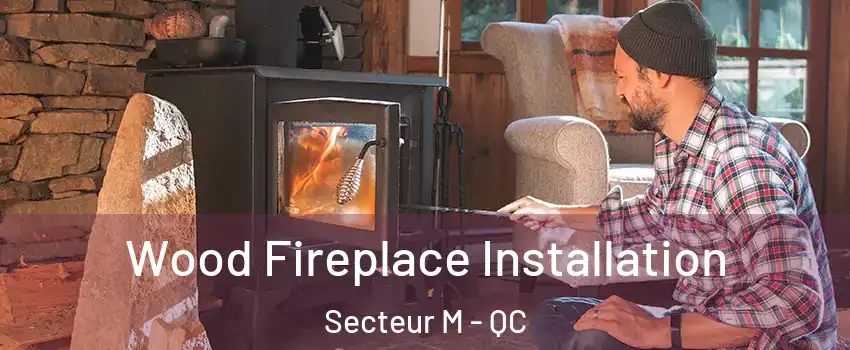  Wood Fireplace Installation Secteur M - QC