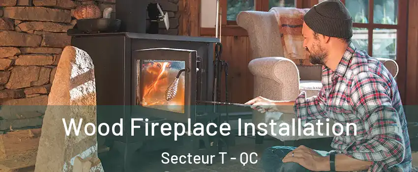  Wood Fireplace Installation Secteur T - QC
