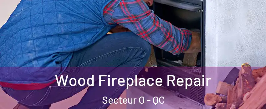  Wood Fireplace Repair Secteur O - QC