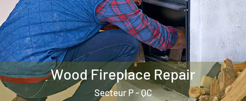  Wood Fireplace Repair Secteur P - QC
