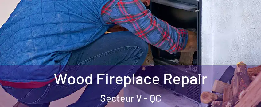  Wood Fireplace Repair Secteur V - QC