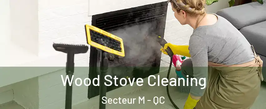  Wood Stove Cleaning Secteur M - QC