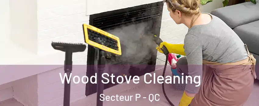  Wood Stove Cleaning Secteur P - QC