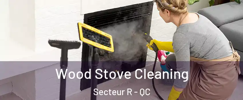  Wood Stove Cleaning Secteur R - QC