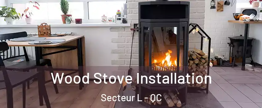 Wood Stove Installation Secteur L - QC