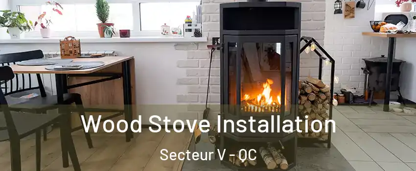 Wood Stove Installation Secteur V - QC