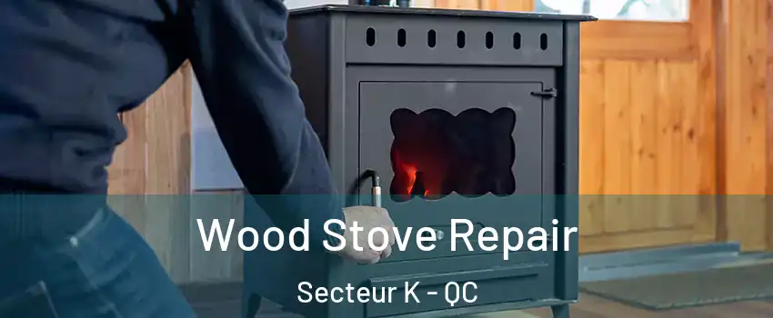  Wood Stove Repair Secteur K - QC
