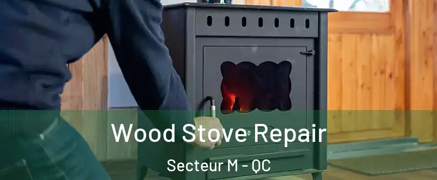  Wood Stove Repair Secteur M - QC